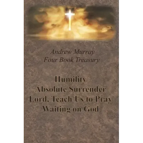 Andrew Murray Four Book Treasury - Humility; Absolute Surrender; Lord, Teach Us to Pray; and Waiting on God - Paperback