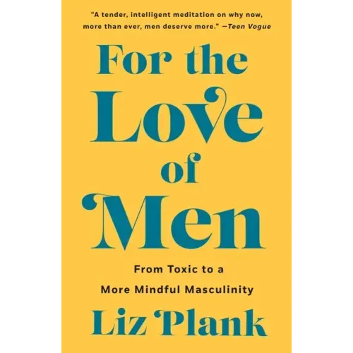 For the Love of Men: From Toxic to a More Mindful Masculinity - Paperback