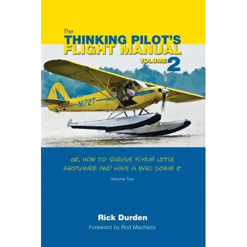 The Thinking Pilot's Flight Manual: Or, How to Survive Flying Little Airplanes and Have a Ball Doing It, Volume 2 - Paperback