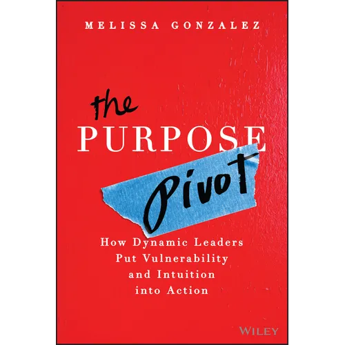 The Purpose Pivot: How Dynamic Leaders Put Vulnerability and Intuition Into Action - Hardcover