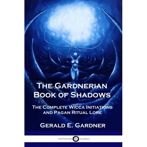 The Gardnerian Book of Shadows: The Complete Wicca Initiations and Pagan Ritual Lore - Paperback