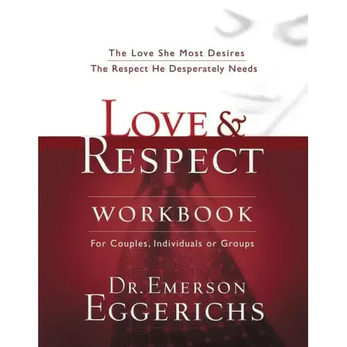 Love and Respect Workbook: The Love She Most Desires; The Respect He Desperately Needs - Paperback