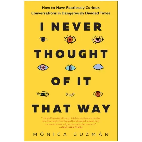I Never Thought of It That Way: How to Have Fearlessly Curious Conversations in Dangerously Divided Times - Hardcover