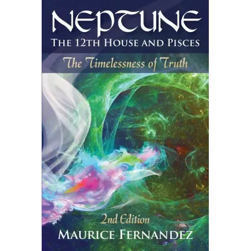 Neptune, the 12th house, and Pisces - 2nd Edition: The Timelessness of Truth - Paperback