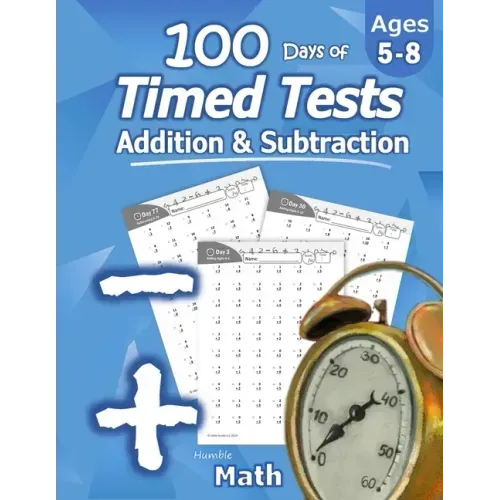Humble Math - 100 Days of Timed Tests: Addition and Subtraction: Ages 5-8, Math Drills, Digits 0-20, Reproducible Practice Problems - Paperback