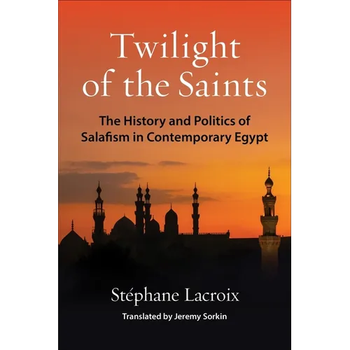 Twilight of the Saints: The History and Politics of Salafism in Contemporary Egypt - Paperback