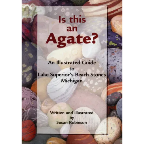 Is This an Agate?: An Illustrated Guide to Lake Superior's Beach Stones Michigan - Paperback