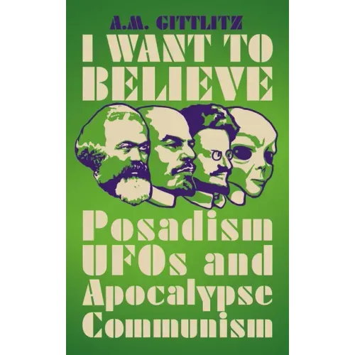 I Want to Believe: Posadism, UFOs and Apocalypse Communism - Paperback