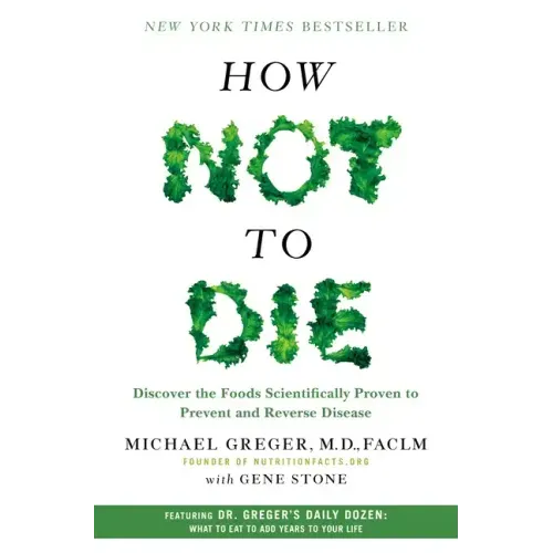 How Not to Die: Discover the Foods Scientifically Proven to Prevent and Reverse Disease - Hardcover