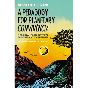 A Pedagogy for Planetary Convivência: A Freirean Perspective to Think Pedagogy Otherwise - Paperback