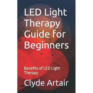 LED Light Therapy Guide for Beginners: Benefits of LED Light Therapy - Paperback