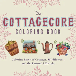 The Cottagecore Coloring Book: Coloring Pages of Cottages, Wildflowers, and the Pastoral Lifestyle - Paperback