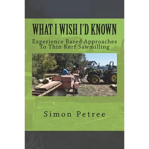 What I Wish I'd Known About Thin Kerf Sawmilling Seventeen Years And Several Million Board Feet Ago - Paperback
