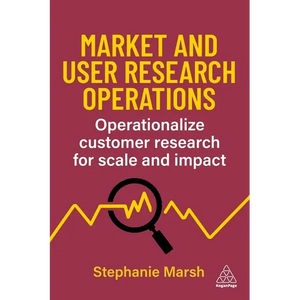 Market and User Research Operations: Operationalize Customer Research for Scale and Impact - Paperback