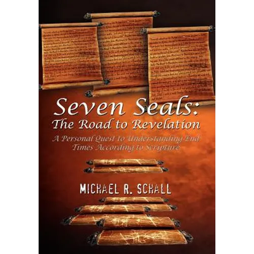 Seven Seals: The Road to Revelation: A Personal Quest to Understanding End Times According to Scripture - Hardcover