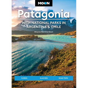 Moon Patagonia: With National Parks in Argentina & Chile: Fjords, Glaciers, Road Trips - Paperback