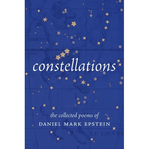 Constellations: The Collected Poems of Daniel Mark Epstein - Hardcover