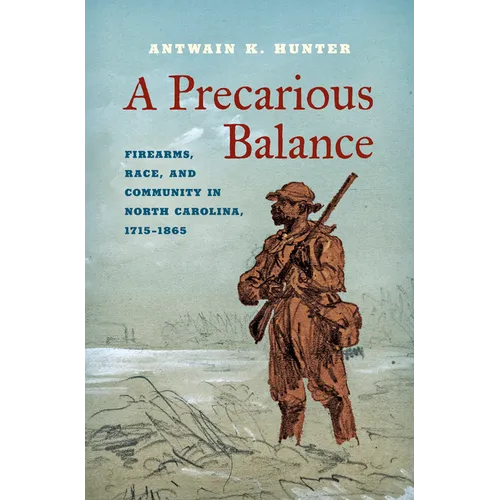 A Precarious Balance: Firearms, Race, and Community in North Carolina, 1715-1865 - Paperback