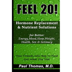 Feel 20!: Hormone Replacement & Nutrient Solutions for Better Energy, Mood, Sleep, Weight, Health, Sex & Intimacy - Paperback