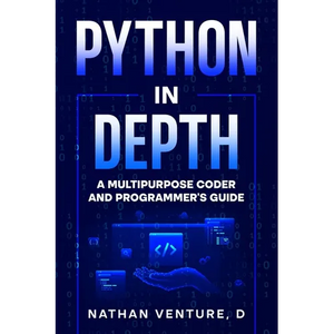 Python in Depth: A Multipurpose Coder and Programmer's Guide - Paperback