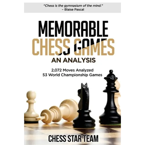 Memorable Chess Games: An Analysis - 2072 Moves Analyzed - 53 World Championship Games - Chess for Beginners Intermediate & Experts and if yo - Paperback