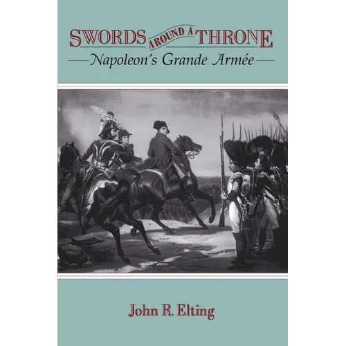 Swords Around a Throne: Napoleon's Grande Armée - Paperback