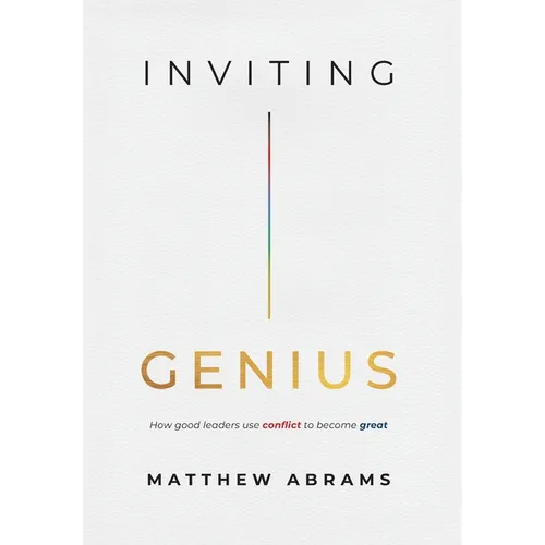 Inviting Genius: How Good Leaders Use Conflict to Become Great - Hardcover
