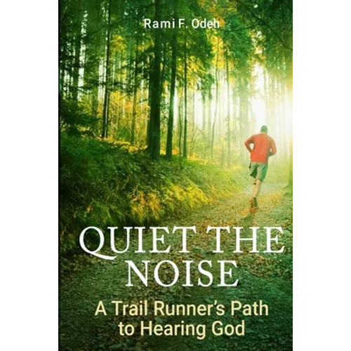 Quiet The Noise: A Trail Runner's Path to Hearing God - Paperback