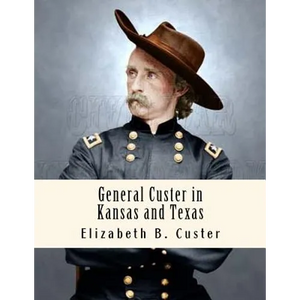 General Custer in Kansas and Texas: Tenting on the Plains - Paperback