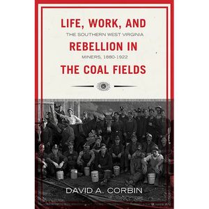 Life, Work, and Rebellion in the Coal Fields: The Southern West Virginia Miners, 1880-1922 - Paperback