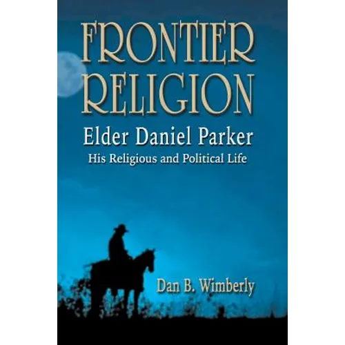 Frontier Religion: Elder Daniel Parker - His Religious and Political Life - Paperback