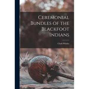 Ceremonial Bundles of the Blackfoot Indians - Paperback