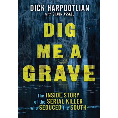 Dig Me a Grave: The Inside Story of the Serial Killer Who Seduced the South - Hardcover