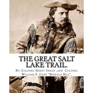 The Great Salt Lake trail. By: Colonel Henry Inman (illustrator) and By: Colonel William F. Cody "Buffalo Bill".: William Frederick "Buffalo Bill" Co - Paperback