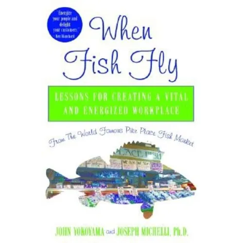 When Fish Fly: Lessons for Creating a Vital and Energized Workplace from the World Famous Pike Place Fish Market - Hardcover