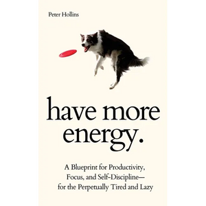 Have More Energy. A Blueprint for Productivity, Focus, and Self-Discipline-for the Perpetually Tired and Lazy - Paperback