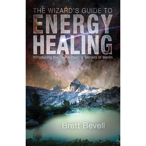 The Wizard's Guide to Energy Healing: Introducing the Divine Healing Secrets of Merlin - Paperback