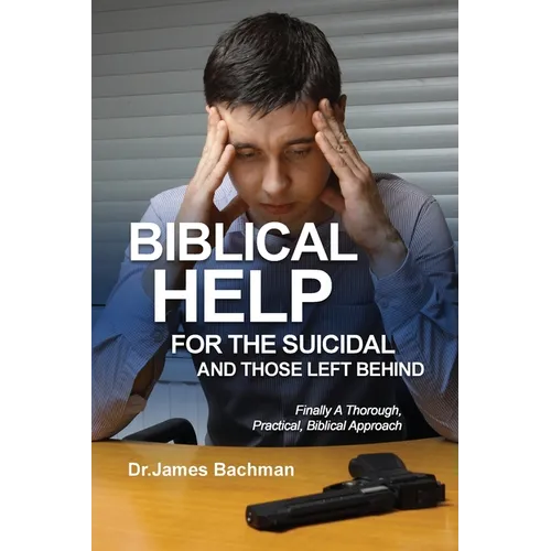 Biblical Helps for the Suicidal and Those Left Behind: Finally A Thorough, Practical, Biblical Approach - Paperback