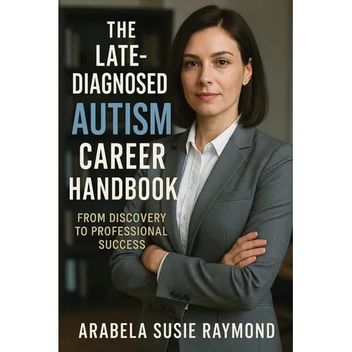 The Late-Diagnosed Autism Career Handbook: From Discovery to Professional Success - Paperback
