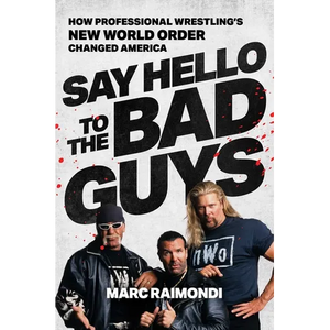 Say Hello to the Bad Guys: How Professional Wrestling's New World Order Changed America - Hardcover