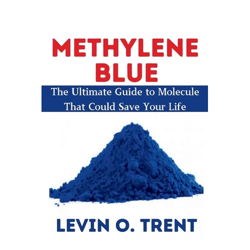 Methylene Blue: The Ultimate Guide to Molecules That Could Save Your Life - Paperback