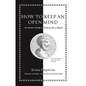 How to Keep an Open Mind: An Ancient Guide to Thinking Like a Skeptic - Hardcover