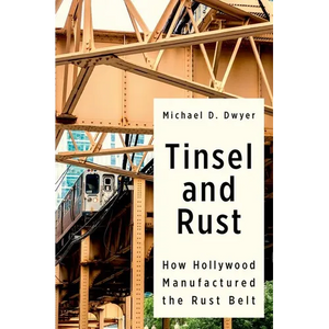 Tinsel and Rust: How Hollywood Manufactured the Rust Belt - Paperback