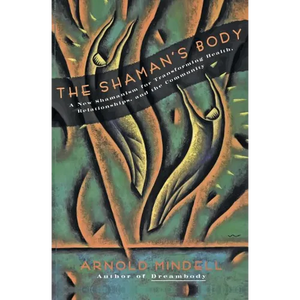 The Shaman's Body: A New Shamanism for Transforming Health, Relationships, and the Community - Paperback