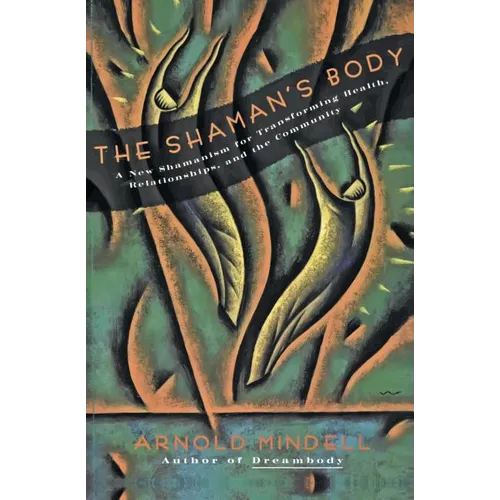 The Shaman's Body: A New Shamanism for Transforming Health, Relationships, and the Community - Paperback