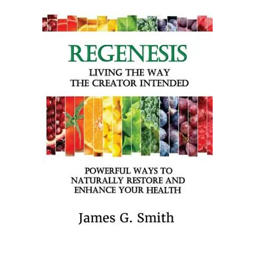 ReGenesis: Living the Way the Creator Intended: Powerful Ways to Naturally Restore and Enhance Your Health - Paperback