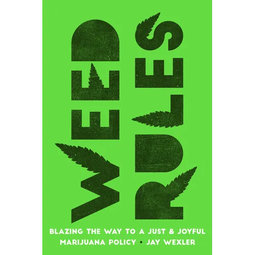 Weed Rules: Blazing the Way to a Just and Joyful Marijuana Policy - Hardcover