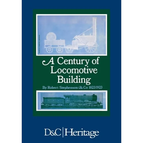 A Century of Locomotive Building: By Robert Stephenson & Co 1823/1923 - Hardcover