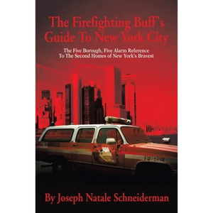 The Firefighting Buff's Guide to New York City: The Five Borough, Five Alarm Reference to the Second Homes of New York's Bravest - Paperback