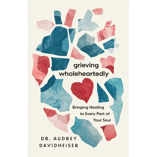 Grieving Wholeheartedly: Bringing Healing to Every Part of Your Soul - Paperback